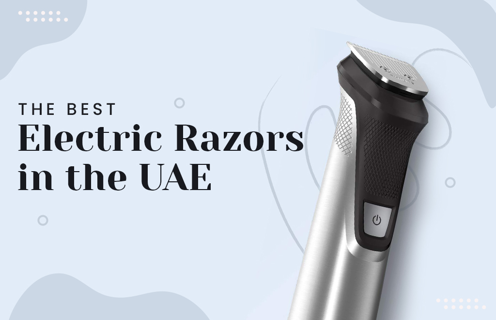 Say Goodbye to Irritation: The Best Electric Razors in the UAE