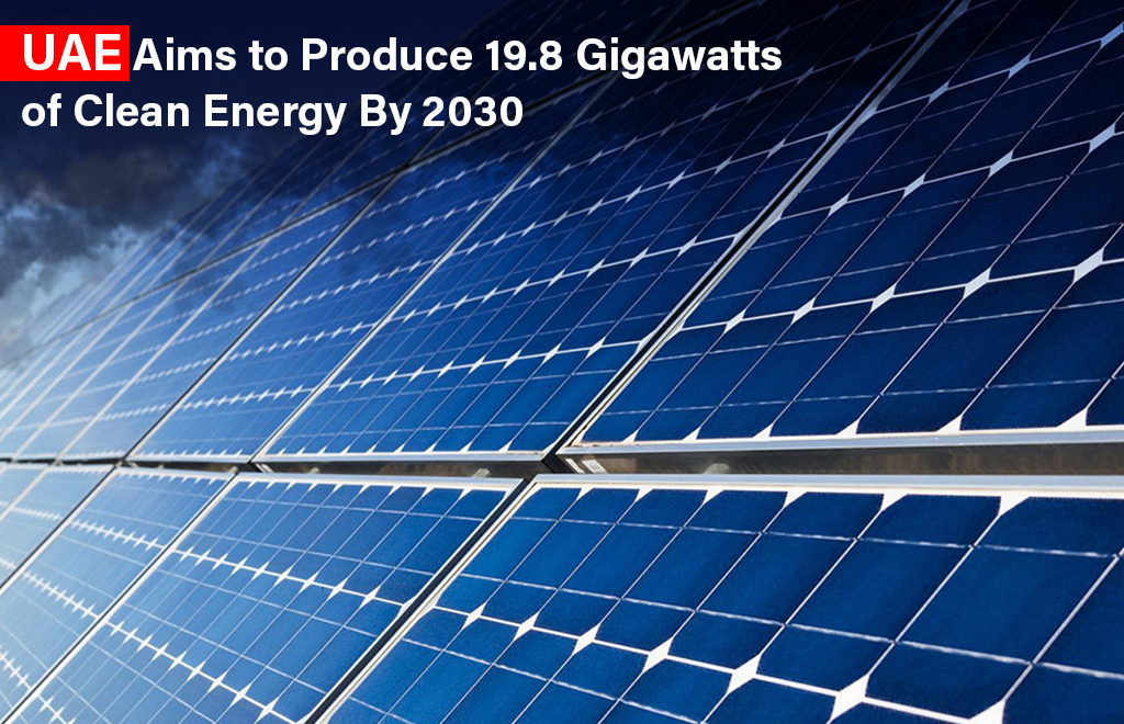 UAE Aims to Produce 19.8 Gigawatts of Clean Energy By 2030